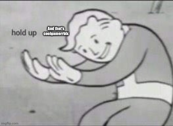 Fallout Hold Up | And that's coolgamerrblx | image tagged in fallout hold up | made w/ Imgflip meme maker