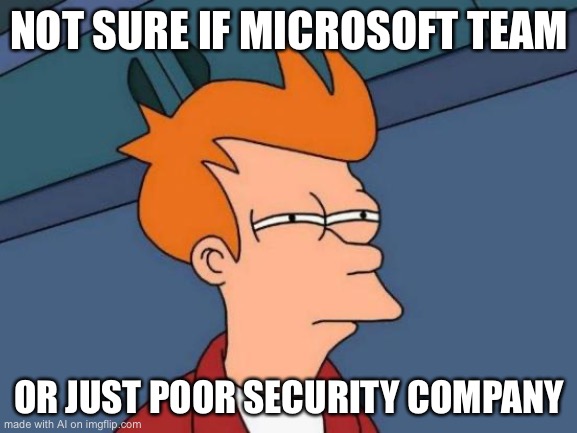 Futurama Fry | NOT SURE IF MICROSOFT TEAM; OR JUST POOR SECURITY COMPANY | image tagged in memes,futurama fry,ai meme,microsoft,roast | made w/ Imgflip meme maker