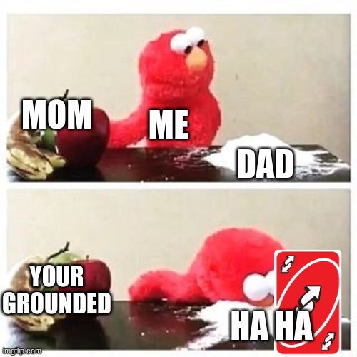 haha | MOM; ME; DAD; YOUR GROUNDED; HA HA | image tagged in elmo cocaine | made w/ Imgflip meme maker