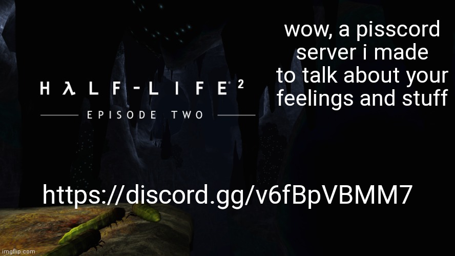 Hλlf-Life 2 ep2 | wow, a pisscord server i made to talk about your feelings and stuff; https://discord.gg/v6fBpVBMM7 | image tagged in h lf-life 2 ep2 | made w/ Imgflip meme maker