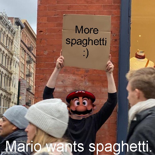 More spaghetti
:); Mario wants spaghetti. | image tagged in memes,guy holding cardboard sign | made w/ Imgflip meme maker