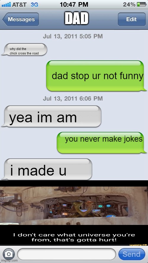 rip | DAD; why did the chick cross the road; dad stop ur not funny; yea im am; you never make jokes; i made u | image tagged in texting messages blank | made w/ Imgflip meme maker