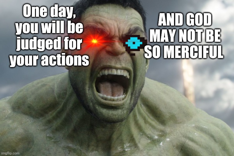 Raging Hulk | One day, you will be judged for your actions AND GOD MAY NOT BE SO MERCIFUL | image tagged in raging hulk | made w/ Imgflip meme maker