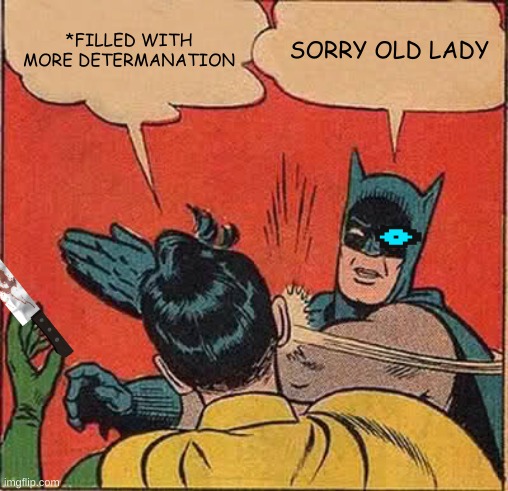 undertale but different | *FILLED WITH MORE DETERMANATION; SORRY OLD LADY | image tagged in memes,batman slapping robin | made w/ Imgflip meme maker