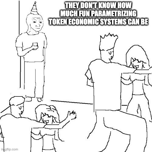 They don't know | THEY DON'T KNOW HOW MUCH FUN PARAMETRIZING TOKEN ECONOMIC SYSTEMS CAN BE | image tagged in they don't know | made w/ Imgflip meme maker