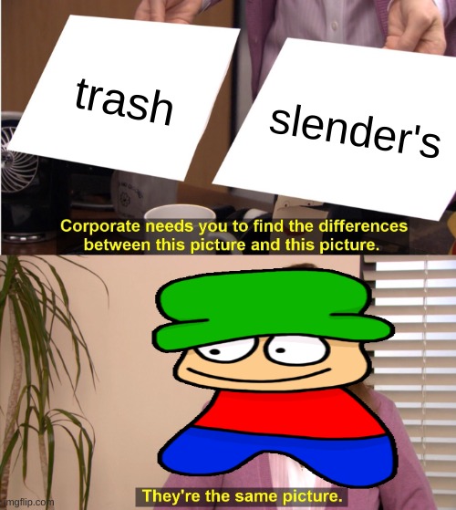 true | trash; slender's | image tagged in memes,they're the same picture,bambi | made w/ Imgflip meme maker