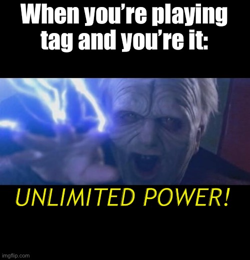 I’M THE KING OF THE WORLD! MWA HA HA HA >:) | When you’re playing tag and you’re it:; UNLIMITED POWER! | image tagged in darth sidious unlimited power,tag,memes,relatable | made w/ Imgflip meme maker