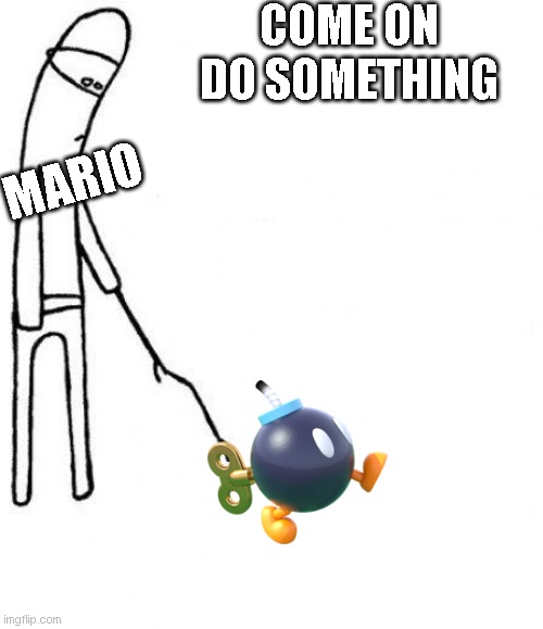 When a Bob bomb can't explode | COME ON DO SOMETHING; MARIO | image tagged in c'mon do something | made w/ Imgflip meme maker