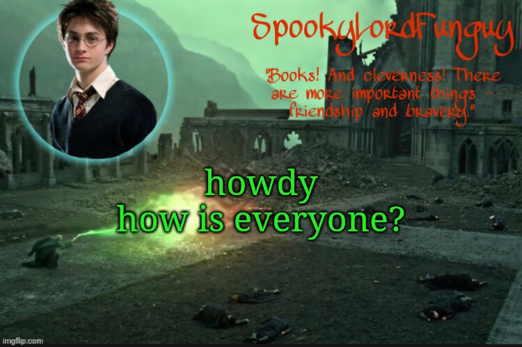 Hai | howdy
how is everyone? | image tagged in spookylordfunguy's harry potter announcement template | made w/ Imgflip meme maker