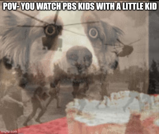 *Distant voices* "cheetah speed and lizard glide. Falcon flight and lion pride!" | POV- YOU WATCH PBS KIDS WITH A LITTLE KID | image tagged in ptsd muffin dog,pbs kids,flashback | made w/ Imgflip meme maker