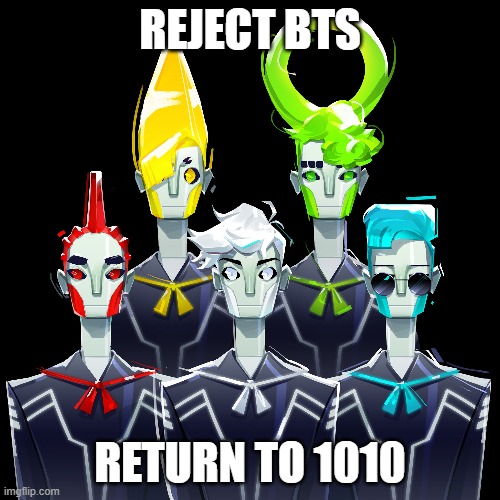 another boy band | REJECT BTS; RETURN TO 1010 | image tagged in boy band,no strait roads | made w/ Imgflip meme maker