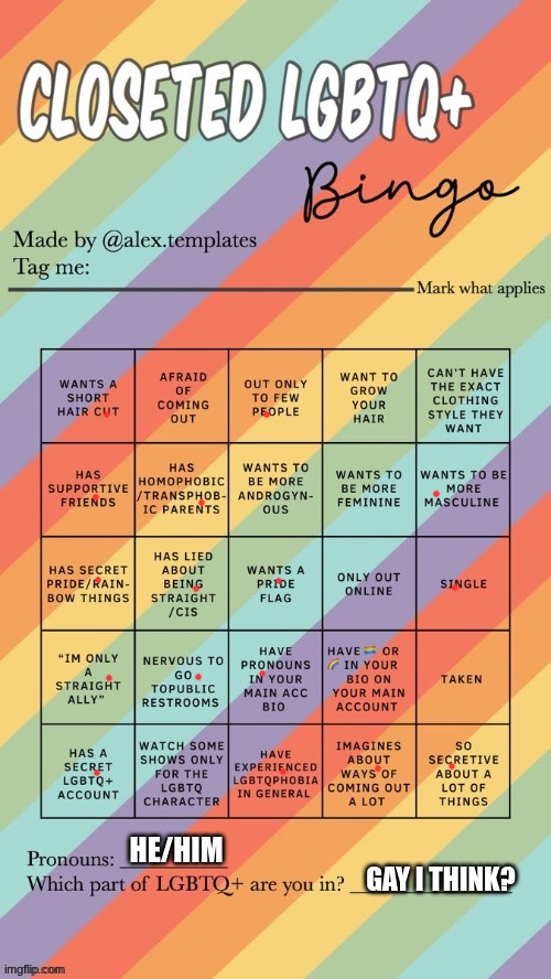 I'm a new gay... | HE/HIM; GAY I THINK? | image tagged in closeted lgbtq bingo | made w/ Imgflip meme maker