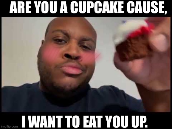 Edp shitty tik tok edit meme. | ARE YOU A CUPCAKE CAUSE, I WANT TO EAT YOU UP. | image tagged in pedophile,monkey,cupcake | made w/ Imgflip meme maker