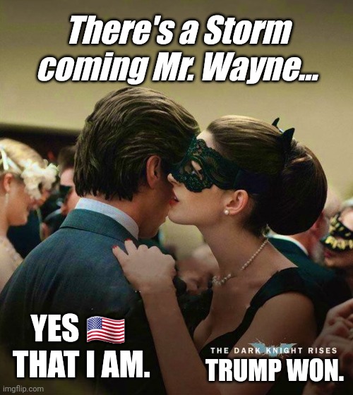 The Greatest Showman Ever is Eye of the Storm. #TRUMPWON #TheArtOfWar #AndJusticeForAll | There's a Storm coming Mr. Wayne... YES 🇺🇸  THAT I AM. TRUMP WON. | image tagged in the dark knight,bruce wayne,donald trump,batman,the great awakening,and justice for all | made w/ Imgflip meme maker