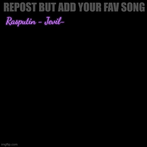Blank Transparent Square | REPOST BUT ADD YOUR FAV SONG; Rasputin - Jevil- | made w/ Imgflip meme maker