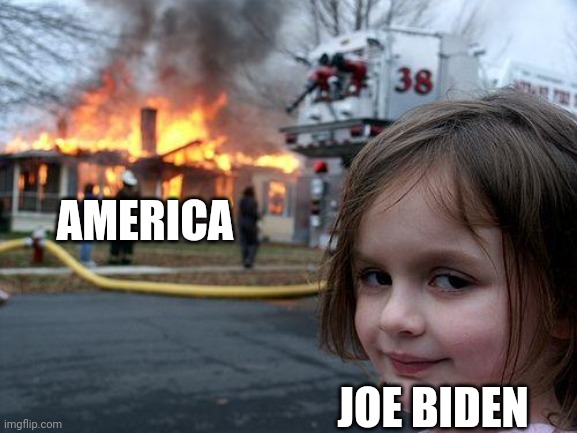 Yep | AMERICA; JOE BIDEN | image tagged in memes,disaster girl | made w/ Imgflip meme maker