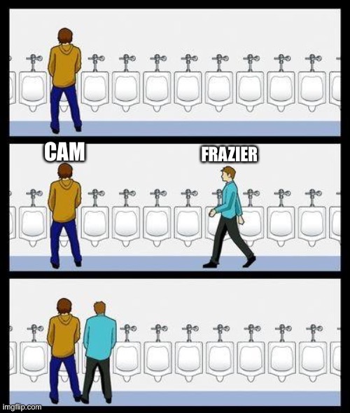 Urinal Guy | CAM; FRAZIER | image tagged in urinal guy | made w/ Imgflip meme maker