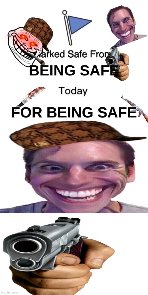 Cringe | BEING SAFE; FOR BEING SAFE | image tagged in memes,marked safe from,white rectangle | made w/ Imgflip meme maker