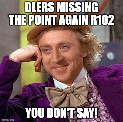 Creepy Condescending Wonka Meme | DLERS MISSING THE POINT AGAIN R102; YOU DON'T SAY! | image tagged in memes,creepy condescending wonka | made w/ Imgflip meme maker