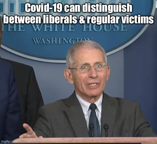 Dr Fauci | Covid-19 can distinguish between liberals & regular victims | image tagged in dr fauci | made w/ Imgflip meme maker