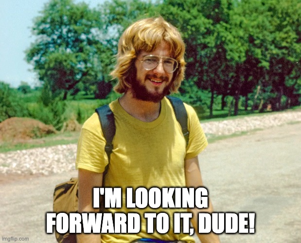 Rick Steves 1978 | I'M LOOKING FORWARD TO IT, DUDE! | image tagged in ricksteves,travel | made w/ Imgflip meme maker