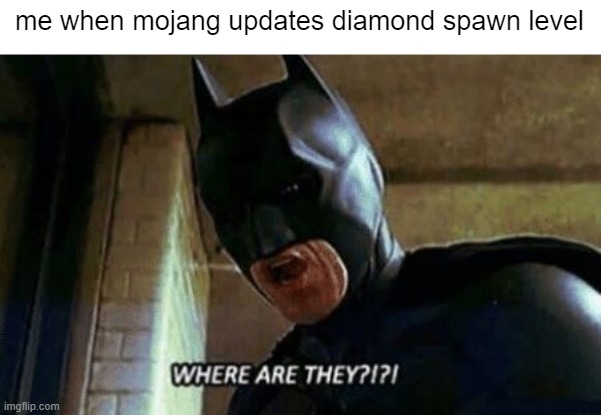 Batman Where Are They 12345 | me when mojang updates diamond spawn level | image tagged in batman where are they 12345 | made w/ Imgflip meme maker