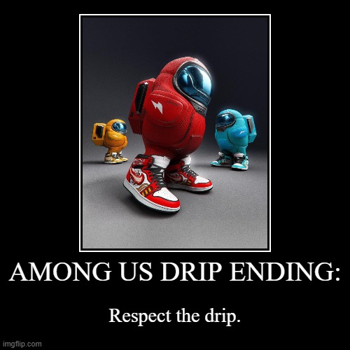 respect the drip | image tagged in funny,demotivationals | made w/ Imgflip demotivational maker