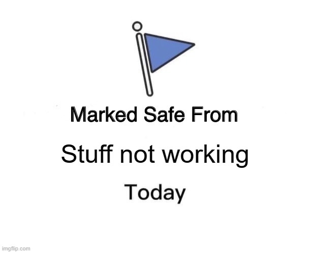 Marked Safe From | Stuff not working | image tagged in memes,marked safe from | made w/ Imgflip meme maker