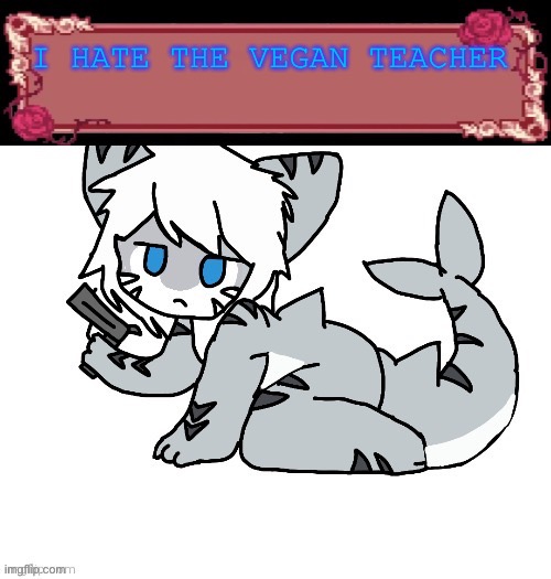 I HATE THE VEGAN TEACHER | image tagged in ask about it | made w/ Imgflip meme maker