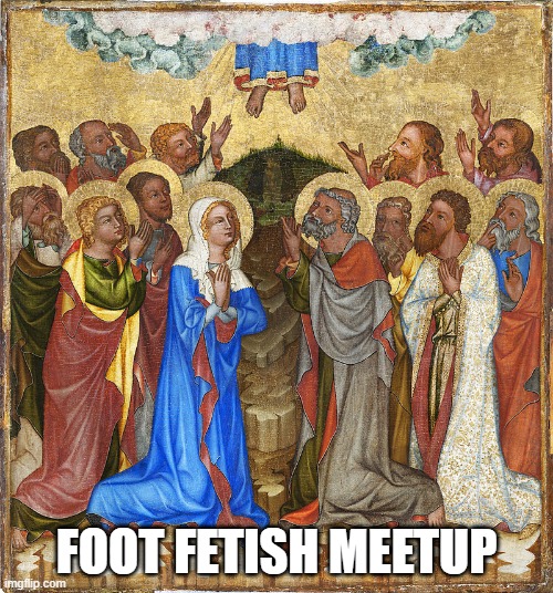 Ascension Jesus |  FOOT FETISH MEETUP | image tagged in jesus,foot fetish | made w/ Imgflip meme maker