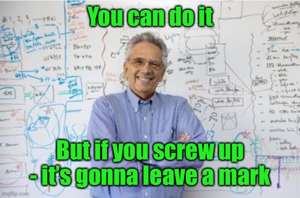 Engineering Professor Meme | You can do it But if you screw up - it’s gonna leave a mark | image tagged in memes,engineering professor | made w/ Imgflip meme maker
