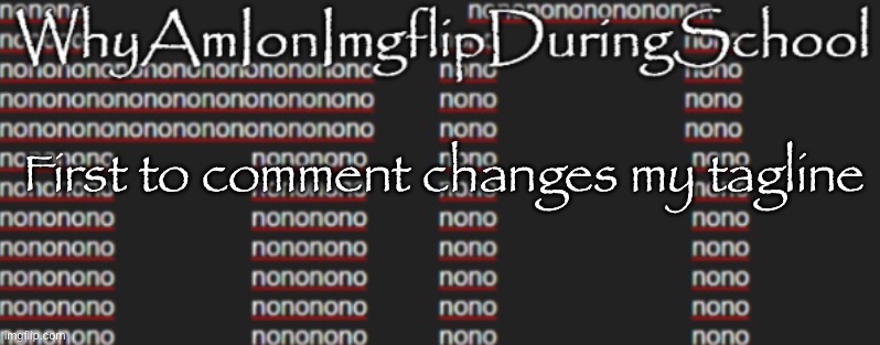 E | First to comment changes my tagline | image tagged in better announcement template whyamionimgflipduringschool | made w/ Imgflip meme maker