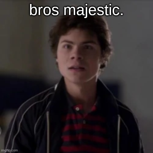 bros majestic. | made w/ Imgflip meme maker