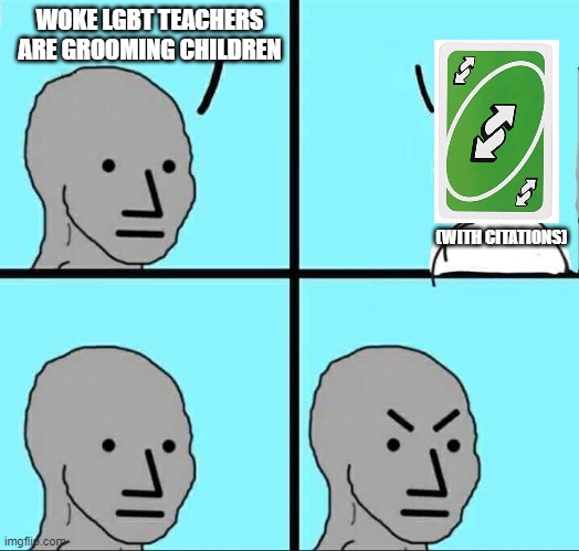 grooming | WOKE LGBT TEACHERS ARE GROOMING CHILDREN; (WITH CITATIONS) | image tagged in npc meme | made w/ Imgflip meme maker