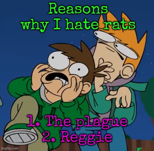 Them | Reasons why I hate rats; 1. The plague
2. Reggie | image tagged in them | made w/ Imgflip meme maker