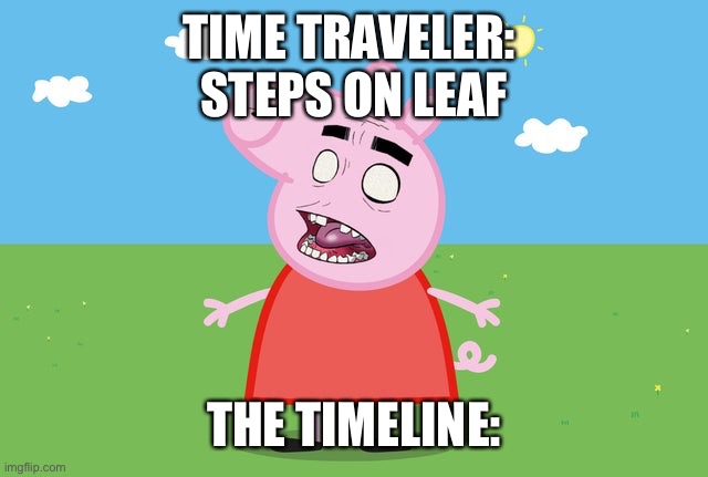 Timeline | TIME TRAVELER: 
STEPS ON LEAF; THE TIMELINE: | image tagged in peppa pig,weird,time travel | made w/ Imgflip meme maker