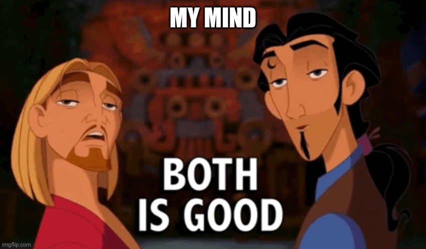 Both is Good | MY MIND | image tagged in both is good | made w/ Imgflip meme maker