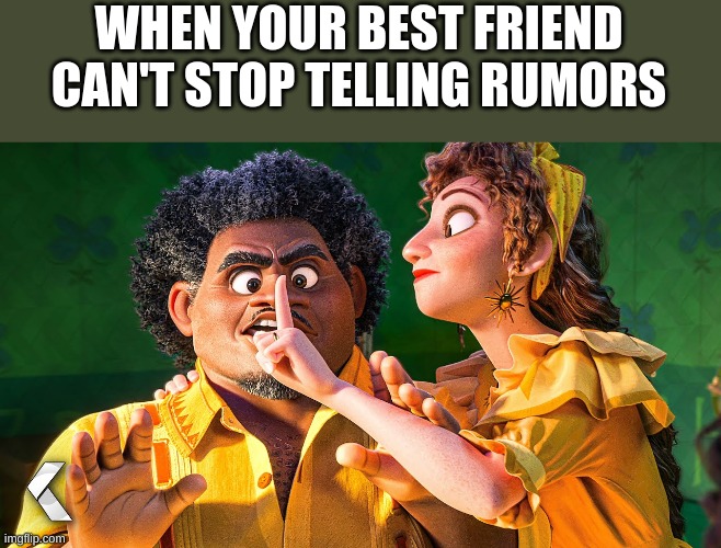 We Don't Talk about Bruno | WHEN YOUR BEST FRIEND CAN'T STOP TELLING RUMORS | image tagged in we don't talk about bruno | made w/ Imgflip meme maker