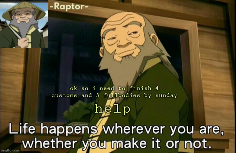 i offered for an ota cause the characters cool | help; ok so i need to finish 4 customs and 3 fullbodies by sunday | image tagged in raptors iroh temp | made w/ Imgflip meme maker