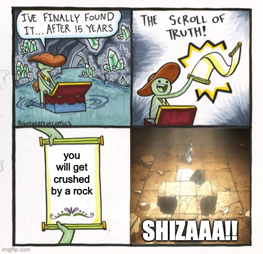 The Scroll of being crushed to death | you will get crushed by a rock; SHIZAAA!! | image tagged in memes,the scroll of truth | made w/ Imgflip meme maker