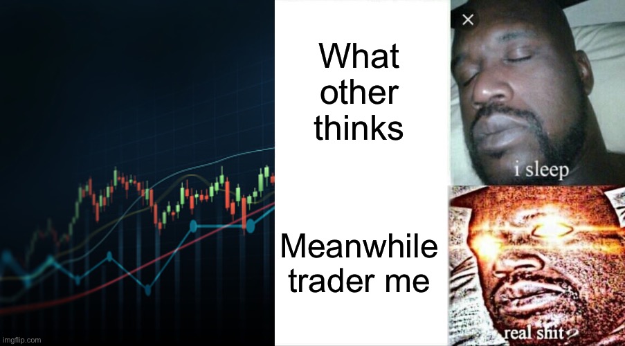 Crypto trader | What other thinks; Meanwhile trader me | image tagged in memes,sleeping shaq | made w/ Imgflip meme maker