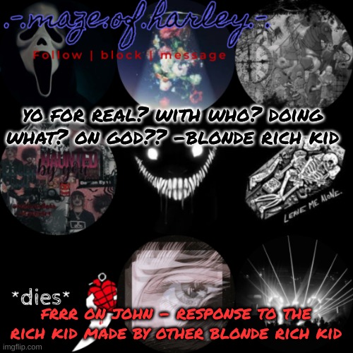 -axel (also this acc has been taken over so it rly wont be harley anymore itll be me. axel. ) | yo for real? with who? doing what? on god?? -blonde rich kid; frrr on john - response to the rich kid made by other blonde rich kid | made w/ Imgflip meme maker