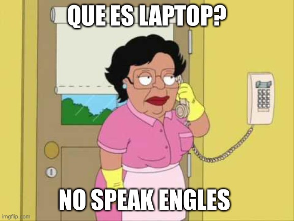 Consuela Meme | QUE ES LAPTOP? NO SPEAK ENGLES | image tagged in memes,consuela | made w/ Imgflip meme maker