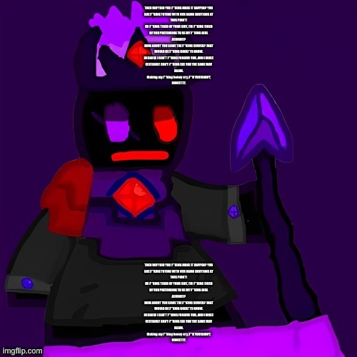 THEN WHY DID YOU F**KING MAKE IT HAPPEN? YOU ARE F**KING TOYING WITH HER DAMN EMOTIONS AT THIS POINT! IM F**KING TIRED OF YOUR S | THEN WHY DID YOU F**KING MAKE IT HAPPEN? YOU
ARE F**KING TOYING WITH HER DAMN EMOTIONS AT
THIS POINT!
IM F**KING TIRED OF YOUR SHIT, I'M F**KING TIRED
OF YOU PRETENDING TO BE MY F**KING GIRL
ALRIGHT?
HOW ABOUT YOU LEAVE THE F**KING SERVER? THAT
WOULD BE F**KING GREAT TO KNOW.
BECAUSE I CAN'T F**KING FORGIVE YOU, AND I MOST
CERTAINLY CAN'T F**KING SEE YOU THE SAME WAY
AGAIN.
Making my f**king honey cry, F**K YOU DANNY,
HONESTLY. THEN WHY DID YOU F**KING MAKE IT HAPPEN? YOU
ARE F**KING TOYING WITH HER DAMN EMOTIONS AT
THIS POINT!
IM F**KING TIRED OF YOUR SHIT, I'M F**KING TIRED
OF YOU PRETENDING TO BE MY F**KING GIRL
ALRIGHT?
HOW ABOUT YOU LEAVE THE F**KING SERVER? THAT
WOULD BE F**KING GREAT TO KNOW.
BECAUSE I CAN'T F**KING FORGIVE YOU, AND I MOST
CERTAINLY CAN'T F**KING SEE YOU THE SAME WAY
AGAIN.
Making my f**king honey cry, F**K YOU DANNY,
HONESTLY. | image tagged in funni man the lord of the endless void | made w/ Imgflip meme maker