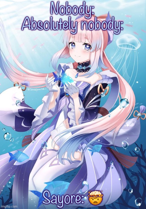 Sangonomiya Kokomi | Nobody:
Absolutely nobody:; Sayore: 🤯 | image tagged in sangonomiya kokomi | made w/ Imgflip meme maker