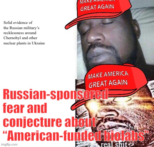 Biolaaaaaaaabs | Solid evidence of the Russian military’s recklessness around Chernobyl and other nuclear plants in Ukraine; Russian-sponsored fear and conjecture about “American-funded biolabs” | image tagged in maga shaq i sleep real shit,biolabs,ukraine,russia,conservative logic,propaganda | made w/ Imgflip meme maker