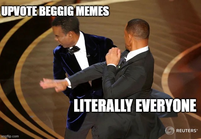 Will Smith punching Chris Rock | UPVOTE BEGGIG MEMES; LITERALLY EVERYONE | image tagged in will smith punching chris rock | made w/ Imgflip meme maker