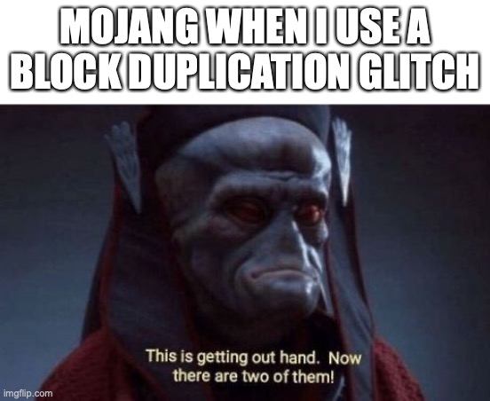This is getting out of hand | MOJANG WHEN I USE A BLOCK DUPLICATION GLITCH | image tagged in this is getting out of hand,fun,funny,minecraft,will smith punching chris rock,barney will eat all of your delectable biscuits | made w/ Imgflip meme maker