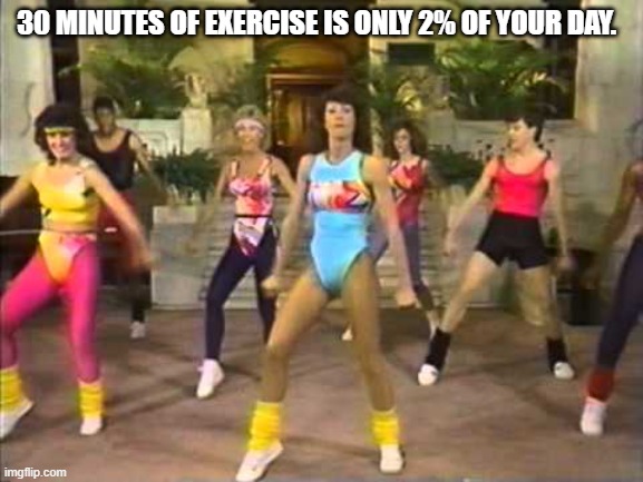 You're working out | 30 MINUTES OF EXERCISE IS ONLY 2% OF YOUR DAY. | image tagged in you're working out | made w/ Imgflip meme maker