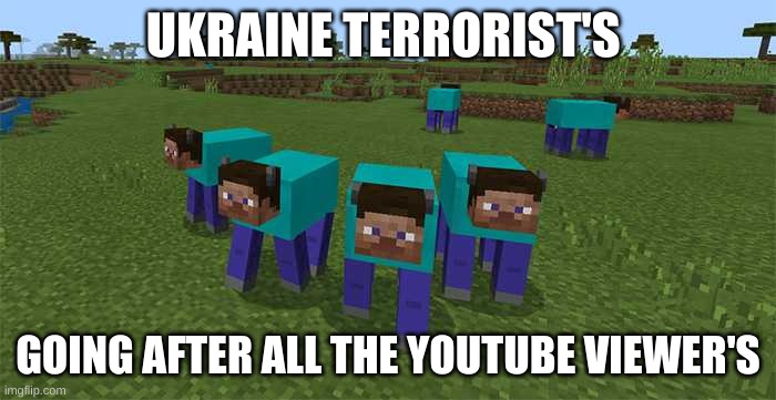 me and the boys | UKRAINE TERRORIST'S; GOING AFTER ALL THE YOUTUBE VIEWER'S | image tagged in me and the boys,minecraft | made w/ Imgflip meme maker